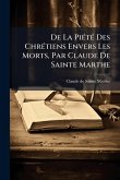 De La PiÃ(c)tÃ(c) Des ChrÃ(c)tiens Envers Les Morts, Par Claude De Sainte Marthe