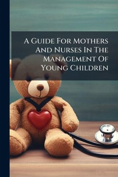 A Guide For Mothers And Nurses In The Management Of Young Children - Anonymous A Guide For Mothers And Nurses In The Management Of Young Children - Anonymous