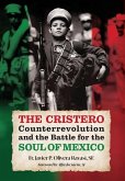 The Cristero Counterrevolution and the Battle for the Soul of Mexico The Cristero Counterrevolution and the Battle for the Soul of Mexico