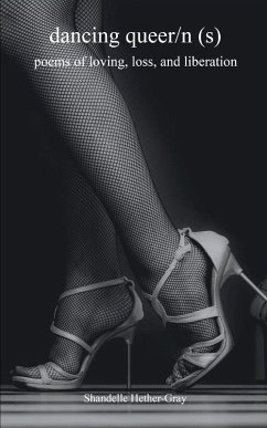 dancing queer/n(s) poems of loving, loss, and liberation - Hether-Gray, Shandelle dancing queer/n(s) poems of loving, loss, and liberation - Hether-Gray, Shandelle