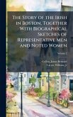 The Story of the Irish in Boston, Together With Biographical Sketches of Representative Men and Noted Women