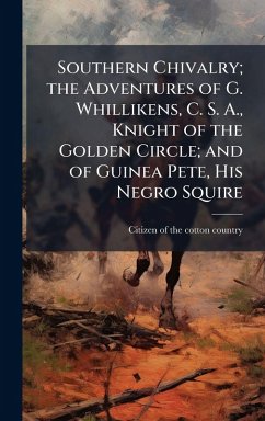 Cover Southern Chivalry; the Adventures of G. Whillikens, C. S. A., Knight of the Golden Circle; and of Guinea Pete, His Negro Squire