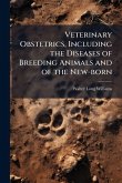 Veterinary Obstetrics, Including the Diseases of Breeding Animals and of the New-born Veterinary Obstetrics, Including the Diseases of Breeding Animals and of the New-born