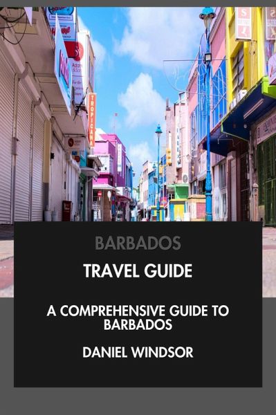 Barbados Travel Guide: A Comprehensive Guide to Barbados. (eBook, ePUB)