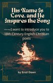 His Name Is Love, and He Inspires The Song -- I want to introduce you to 18th-century English Christian poets