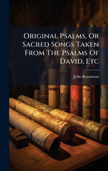 Original Psalms, Or Sacred Songs Taken From The Psalms Of David, Etc Original Psalms, Or Sacred Songs Taken From The Psalms Of David, Etc