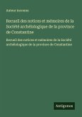 Recueil des notices et mémoires de la Société archélologique de la province de Constantine Recueil des notices et mémoires de la Société archélologique de la province de Constantine