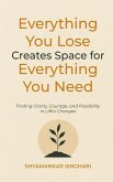 Everything You Lose Creates Space for Everything You Need Everything You Lose Creates Space for Everything You Need