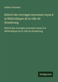 Cover Relevé des ouvrages nouveaux reçus à la Bibliothèque de la ville de Strasbourg