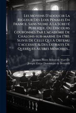 Cover Les Moyens D'adoucir La Rigueur Des Loix PÃ(c)nales En France, Sans Nuire Ã€ La SÃ'retÃ(c) Publique, Ou Discours CouronnÃ(c)s Par L'acadÃ(c)mie De Châlons-sur-marne En 1780. Suivis De Celui Qui A Obtenu L'accessit, & Des Extraits De Quelques Autres MÃ