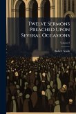 Twelve Sermons Preached Upon Several Occasions Twelve Sermons Preached Upon Several Occasions