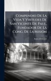 Compendio De La Vida Y Virtudes De San Vicente De Paul, Fundador De La Cong. De La MisiÃ3n Compendio De La Vida Y Virtudes De San Vicente De Paul, Fundador De La Cong. De La MisiÃ3n