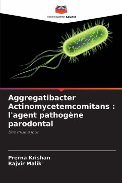 Aggregatibacter Actinomycetemcomitans : l'agent pathogène parodontal - Krishan, Prerna;Malik, Rajvir Aggregatibacter Actinomycetemcomitans : l'agent pathogène parodontal - Krishan, Prerna;Malik, Rajvir