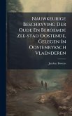 Nauwkeurige Beschryving Der Oude En Beroemde Zee-stad Oostende, Gelegen In Oostenryksch Vlaenderen Nauwkeurige Beschryving Der Oude En Beroemde Zee-stad Oostende, Gelegen In Oostenryksch Vlaenderen