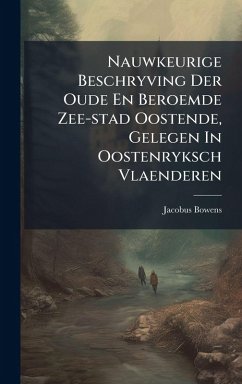 Cover Nauwkeurige Beschryving Der Oude En Beroemde Zee-stad Oostende, Gelegen In Oostenryksch Vlaenderen
