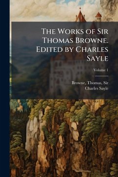 The Works of Sir Thomas Browne. Edited by Charles Sayle - Sayle, Charles
