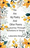 You Are My Poetry and Other Poems A Journey Through Emotions in Verse You Are My Poetry and Other Poems A Journey Through Emotions in Verse