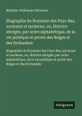 Biographie du Royaume des Pays-Bas, ancienne et moderne, ou, Histoire abrégée, par ordre alphabétique, de la vie publique et privée des Belges et des Hollandais