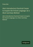 Ahn's Introductory Practical Course to Acquire the French Language, by a Short and Easy Method