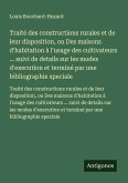 Traité des constructions rurales et de leur disposition, ou Des maisons d'habitation à l'usage des cultivateurs ... suivi de details sur les modes d'execution et terminé par une bibliographie speciale Traité des constructions rurales et de leur disposition, ou Des maisons d'habitation à l'usage des cultivateurs ... suivi de details sur les modes d'execution et terminé par une bibliographie speciale