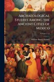 Archaeological Studies Among the Ancient Cities of Mexico