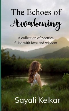The Echoes of Awakening A collection of poetries filled with love and wisdom - Kelkar, Sayali The Echoes of Awakening A collection of poetries filled with love and wisdom - Kelkar, Sayali