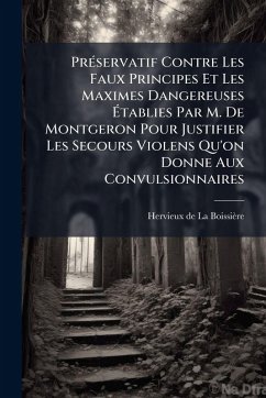 Cover PrÃ(c)servatif Contre Les Faux Principes Et Les Maximes Dangereuses Ãtablies Par M. De Montgeron Pour Justifier Les Secours Violens Qu'on Donne Aux Convulsionnaires