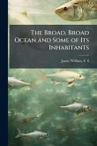 The Broad, Broad Ocean and Some of Its Inhabitants The Broad, Broad Ocean and Some of Its Inhabitants