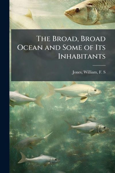 The Broad, Broad Ocean and Some of Its Inhabitants The Broad, Broad Ocean and Some of Its Inhabitants