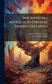Inscriptiones Antiquae In Etruriae Urbibus Exstantes