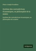 Système des contradictions économiques, ou philosophie de la misère Système des contradictions économiques, ou philosophie de la misère