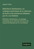 Bibliotheca Hulthemiana ; ou catalogue methodique de la collection de livres et des manuscrits délaissés par Ch. van Hulthem