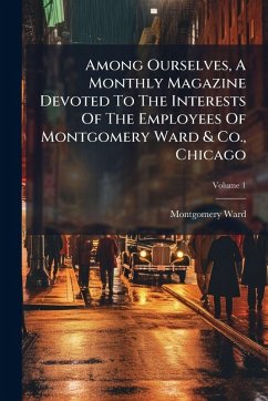 Among Ourselves, A Monthly Magazine Devoted To The Interests Of The Employees Of Montgomery Ward & Co., Chicago - Ward, Montgomery