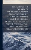 History of the County of Middlesex, Canada. From the Earliest Time to the Present, and Including a Department Devoted to the Preservation of Personal and Private Records, Etc