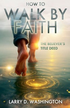 How to Walk by Faith (The Believer's Title Deed) - Washington, Larry D How to Walk by Faith (The Believer's Title Deed) - Washington, Larry D