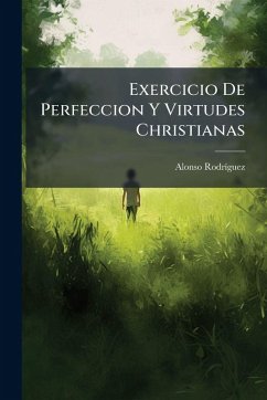 Exercicio De Perfeccion Y Virtudes Christianas - ((S I )), Alonso Rodrã-Guez Exercicio De Perfeccion Y Virtudes Christianas - ((S I )), Alonso Rodrã-Guez