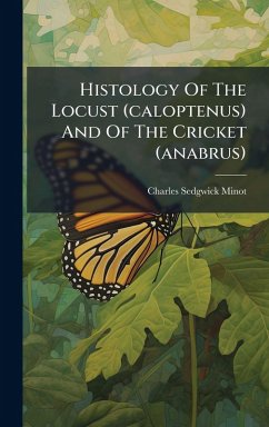 Histology Of The Locust (caloptenus) And Of The Cricket (anabrus) - Minot, Charles Sedgwick