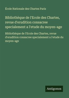 Cover Bibliothèque de l'Ecole des Chartes, revue d'erudition consacree specialement a l'etude du moyen-age