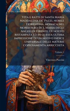 Cover Vita e ratti di Santa Maria Maddalena de' Pazzi, nobile Fiorentina, monaca nel Monastero di S. Maria degli Angeli di Firenze. Di nouvo ristampata ed in questa ultima impressione di un nuovo indice universale delle materie copiosamenta arricchita