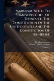 Marginal Notes To Shannon's Code Of Tennessee, The Constitution Of The United States And The Constitution Of Tennessee
