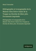 Bibliographie et iconographie de la Maison-Dieu Notre-Dame de la Trappe au Diocèse de Sées: ptie. Documents imprimés Bibliographie et iconographie de la Maison-Dieu Notre-Dame de la Trappe au Diocèse de Sées: ptie. Documents imprimés