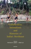 Communities, Institutions and Histories of India's Northeast Communities, Institutions and Histories of India's Northeast