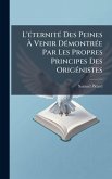 L'Ã(c)ternitÃ(c) Des Peines Ã€ Venir DÃ(c)montrÃ(c)e Par Les Propres Principes Des OrigÃ(c)nistes