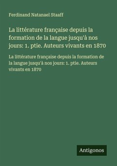 Cover La littérature française depuis la formation de la langue jusqu'à nos jours: 1. ptie. Auteurs vivants en 1870