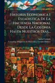 Historia Economica I Estadistica De La Hacienda Nacional Desde La Colonia Hasta Nuestros Dias... Historia Economica I Estadistica De La Hacienda Nacional Desde La Colonia Hasta Nuestros Dias...