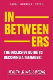 Inbetweeners: The Inclusive Guide to Becoming a Teenager: Health & Wellbeing Inbetweeners: The Inclusive Guide to Becoming a Teenager: Health & Wellbeing