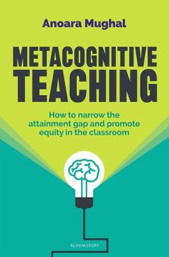 Metacognitive Teaching: How to narrow the attainment gap and promote equity in the classroom - Mughal, Anoara Metacognitive Teaching: How to narrow the attainment gap and promote equity in the classroom - Mughal, Anoara