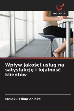 Wp¿yw jako¿ci us¿ug na satysfakcj¿ i lojalno¿¿ klientów - Zeleke, Melaku Yilma Wp¿yw jako¿ci us¿ug na satysfakcj¿ i lojalno¿¿ klientów - Zeleke, Melaku Yilma