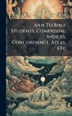 Aids To Bible Students, Comprising Indices, Concordance, Atlas, Etc
