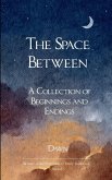 The Space Between A collection of Beginnings and Endings